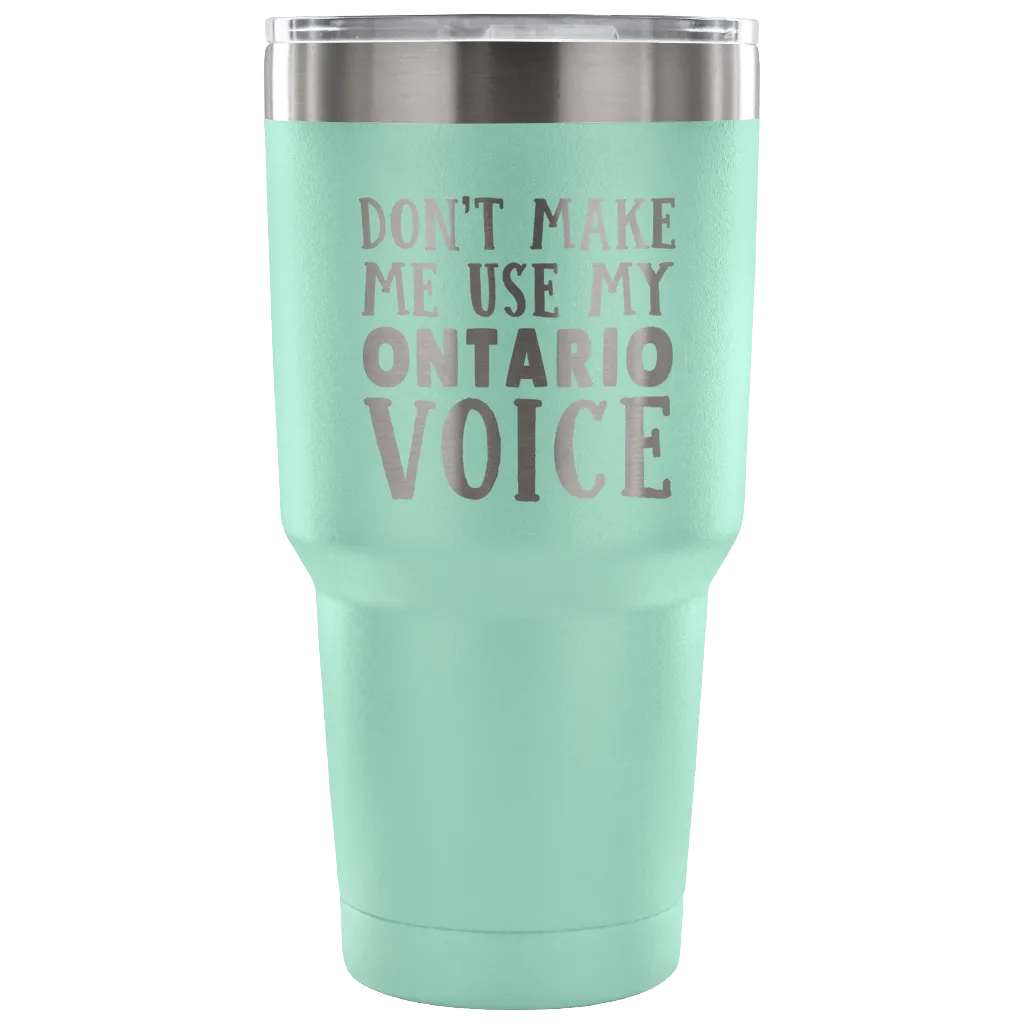 Don't Make Me Use My Ontario Voice Vacuum Tumbler