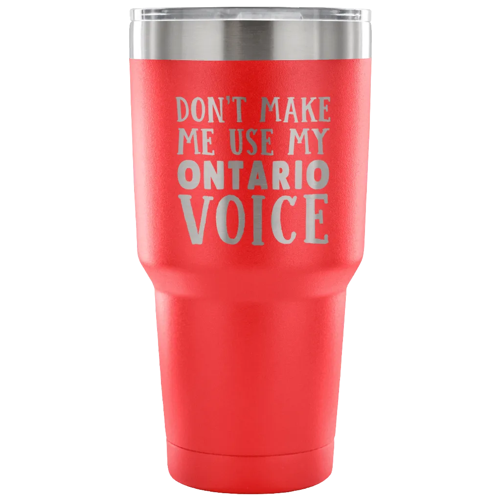 Don't Make Me Use My Ontario Voice Vacuum Tumbler