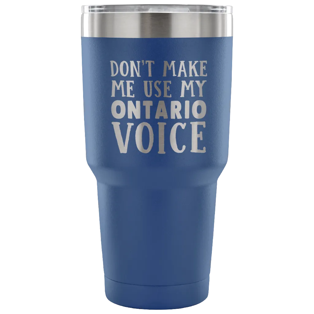 Don't Make Me Use My Ontario Voice Vacuum Tumbler