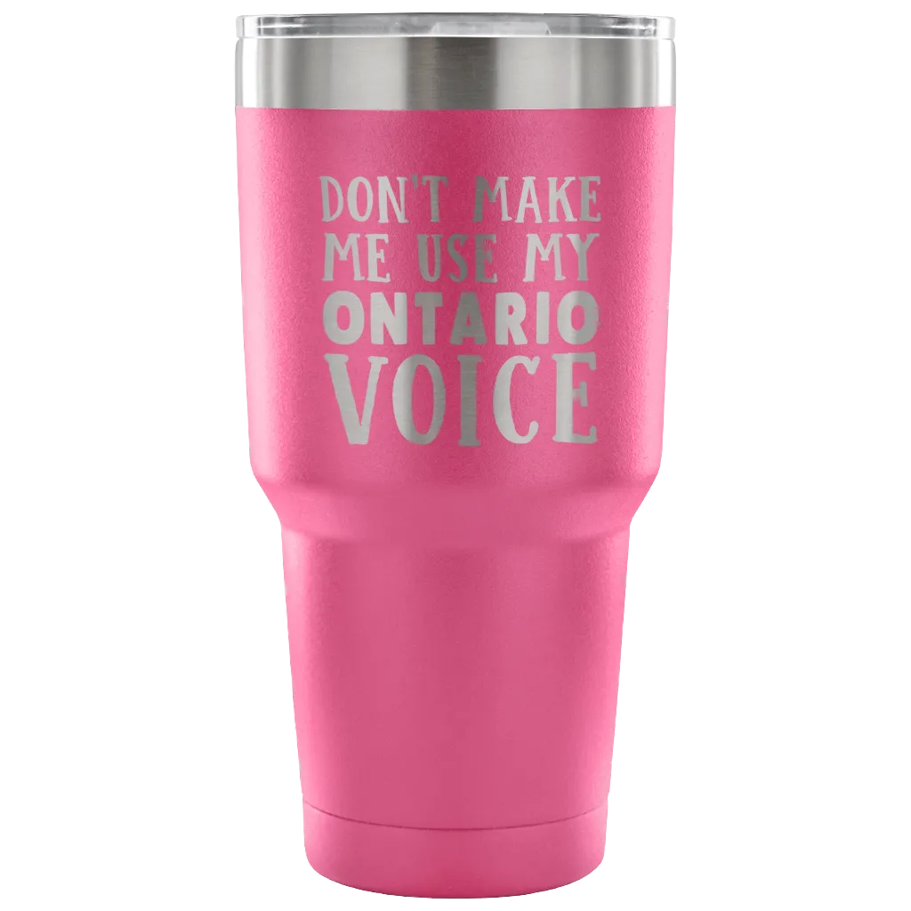 Don't Make Me Use My Ontario Voice Vacuum Tumbler