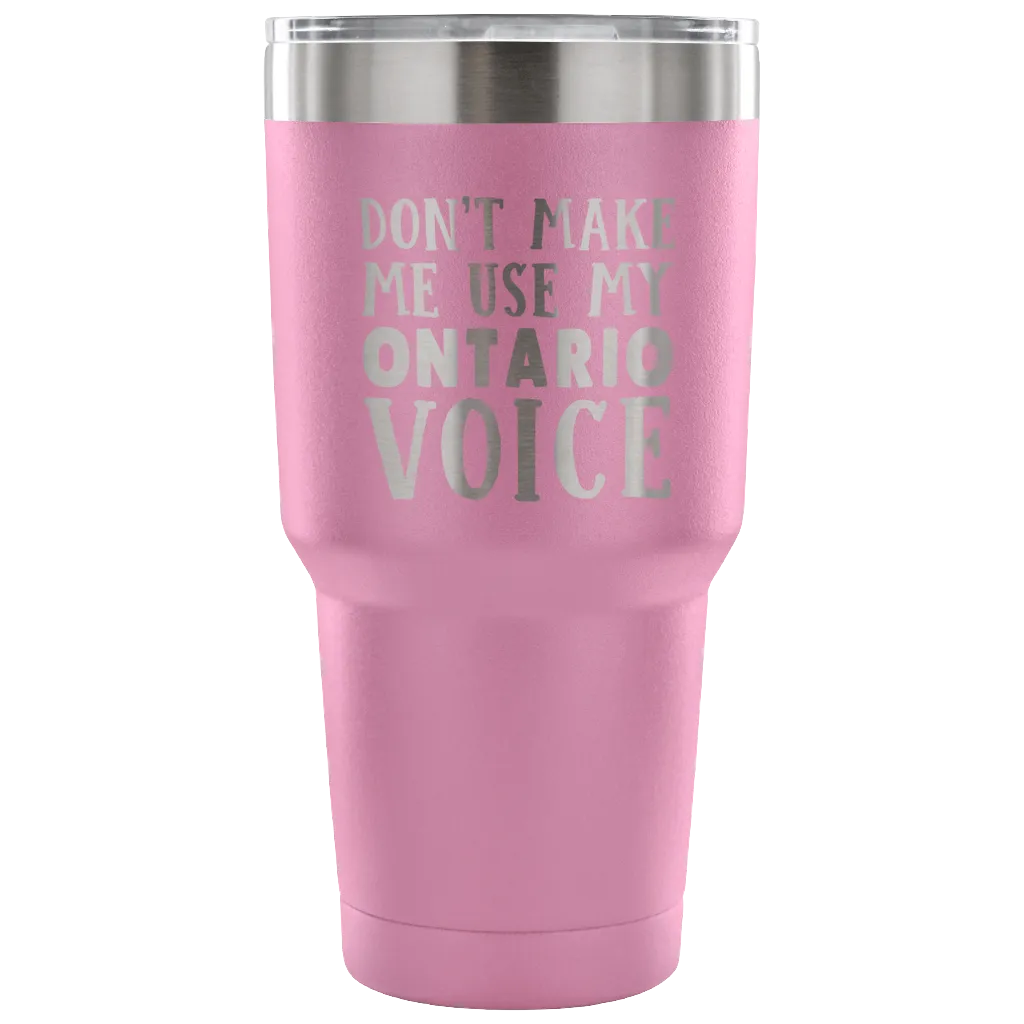 Don't Make Me Use My Ontario Voice Vacuum Tumbler
